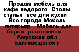 Продам мебель для кафе недорого. Столы, стулья, все для кухни. - Все города Мебель, интерьер » Мебель для баров, ресторанов   . Амурская обл.,Благовещенск г.